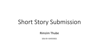 Short Story Submission
Rimzim Thube
SJSU ID- 014555021
 