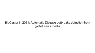 BioCaster in 2021: Automatic Disease outbreaks detection from
global news media
 