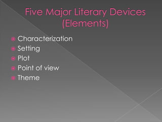 Five Major Literary Devices (Elements)CharacterizationSettingPlotPoint of viewTheme