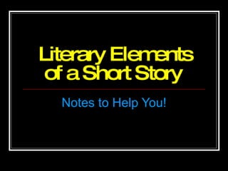 Literary Elements of a Short Story   Notes to Help You! 