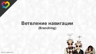 © 2015, SweetRush Inc.
Ветвление навигации
(Branching)
 