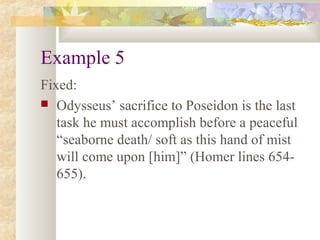 Example 5
Fixed:
 Odysseus’ sacrifice to Poseidon is the last
   task he must accomplish before a peaceful
   “seaborne d...