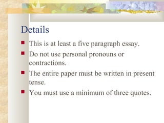 Details
   This is at least a five paragraph essay.
   Do not use personal pronouns or
    contractions.
   The entire ...