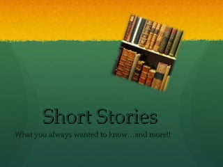 Short Stories
What you always wanted to know…and more!!
 