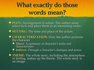 What exactly do those
        words mean?
 PLOT: Arrangement of action. The author must
  select facts and place them in ...