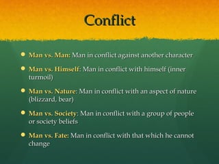 Conflict

 Man vs. Man: Man in conflict against another character

 Man vs. Himself: Man in conflict with himself (inner...