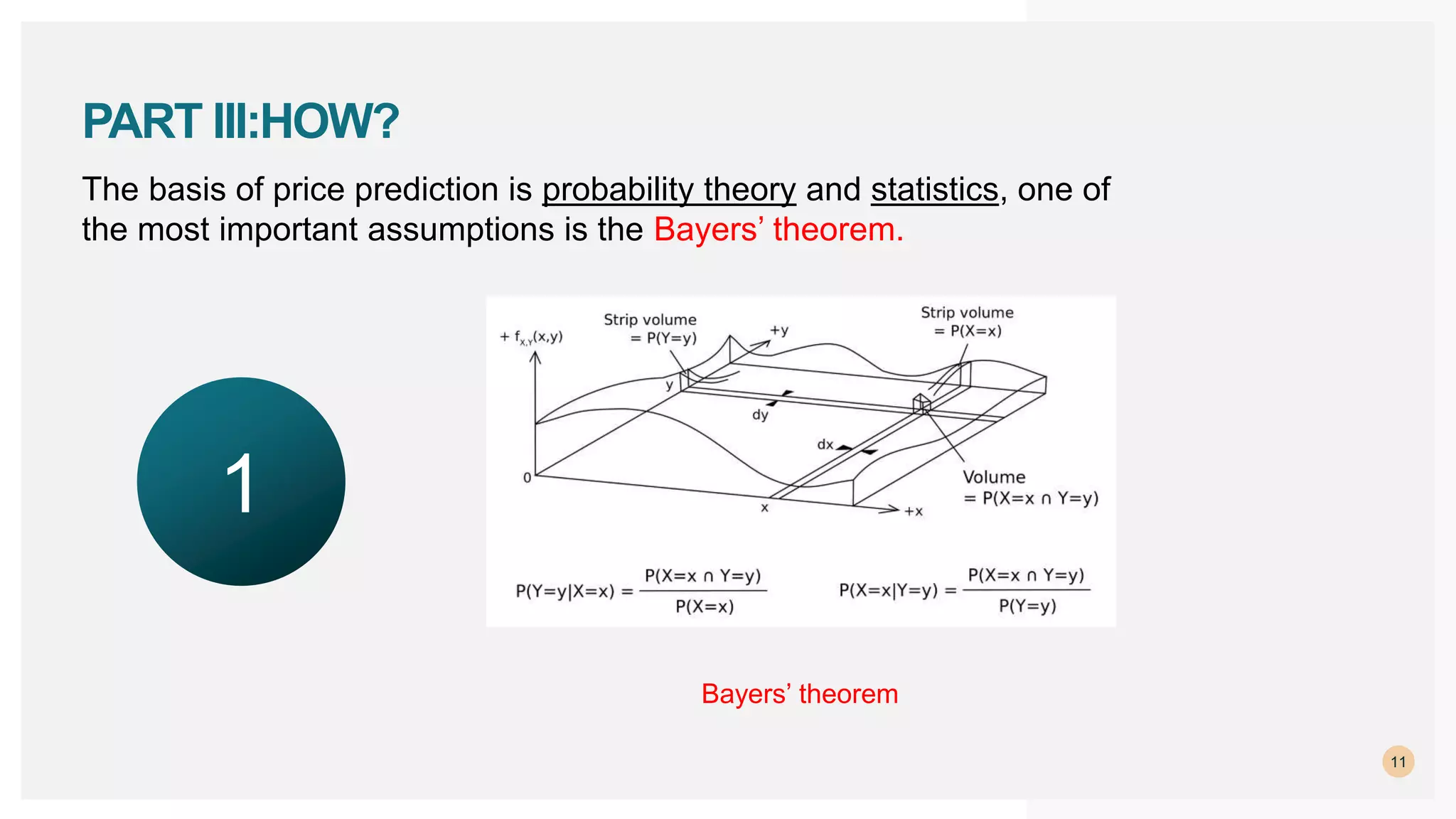 The basis of price prediction is probability theory and statistics, one of
the most important assumptions is the Bayers’ theorem.
11
PART III:HOW?
1
Bayers’ theorem
 
