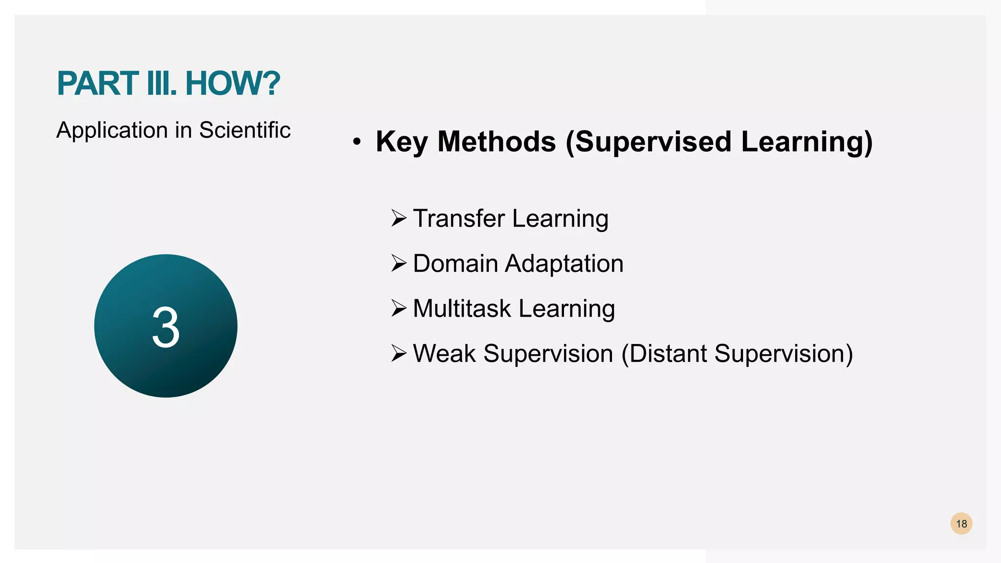 Application in Scientific
18
PART III. HOW?
• Key Methods (Supervised Learning)
Transfer Learning
Domain Adaptation
Multitask Learning
Weak Supervision (Distant Supervision)
3
 