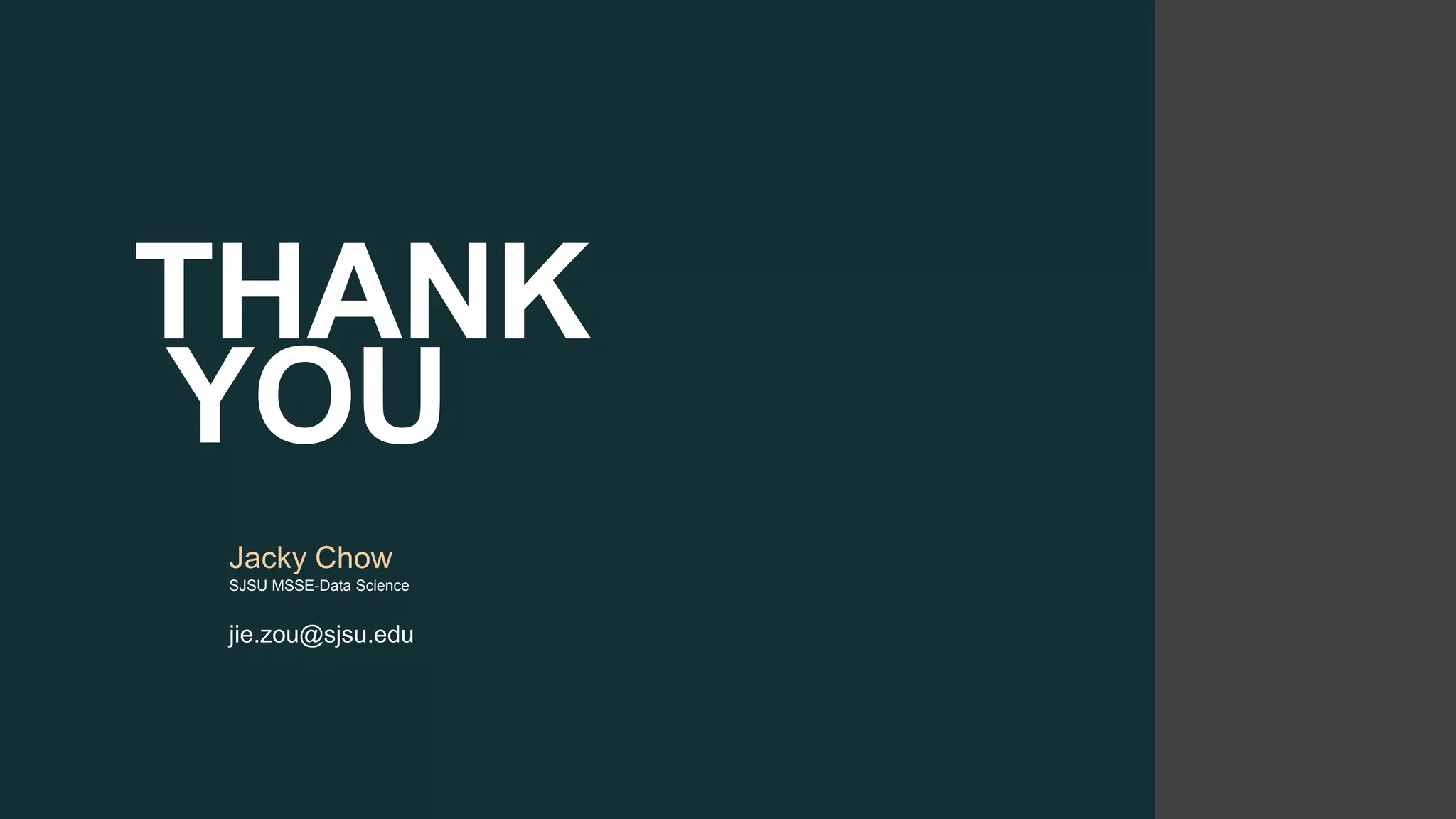 THANK
YOU
Jacky Chow
jie.zou@sjsu.edu
SJSU MSSE-Data Science
 
