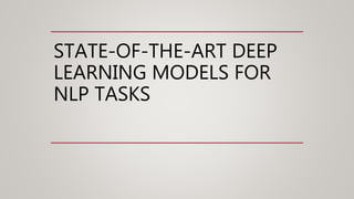 STATE-OF-THE-ART DEEP
LEARNING MODELS FOR
NLP TASKS
 