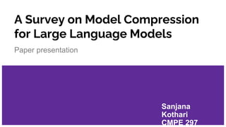 A Survey on Model Compression
for Large Language Models
Paper presentation
Sanjana
Kothari
CMPE 297
 