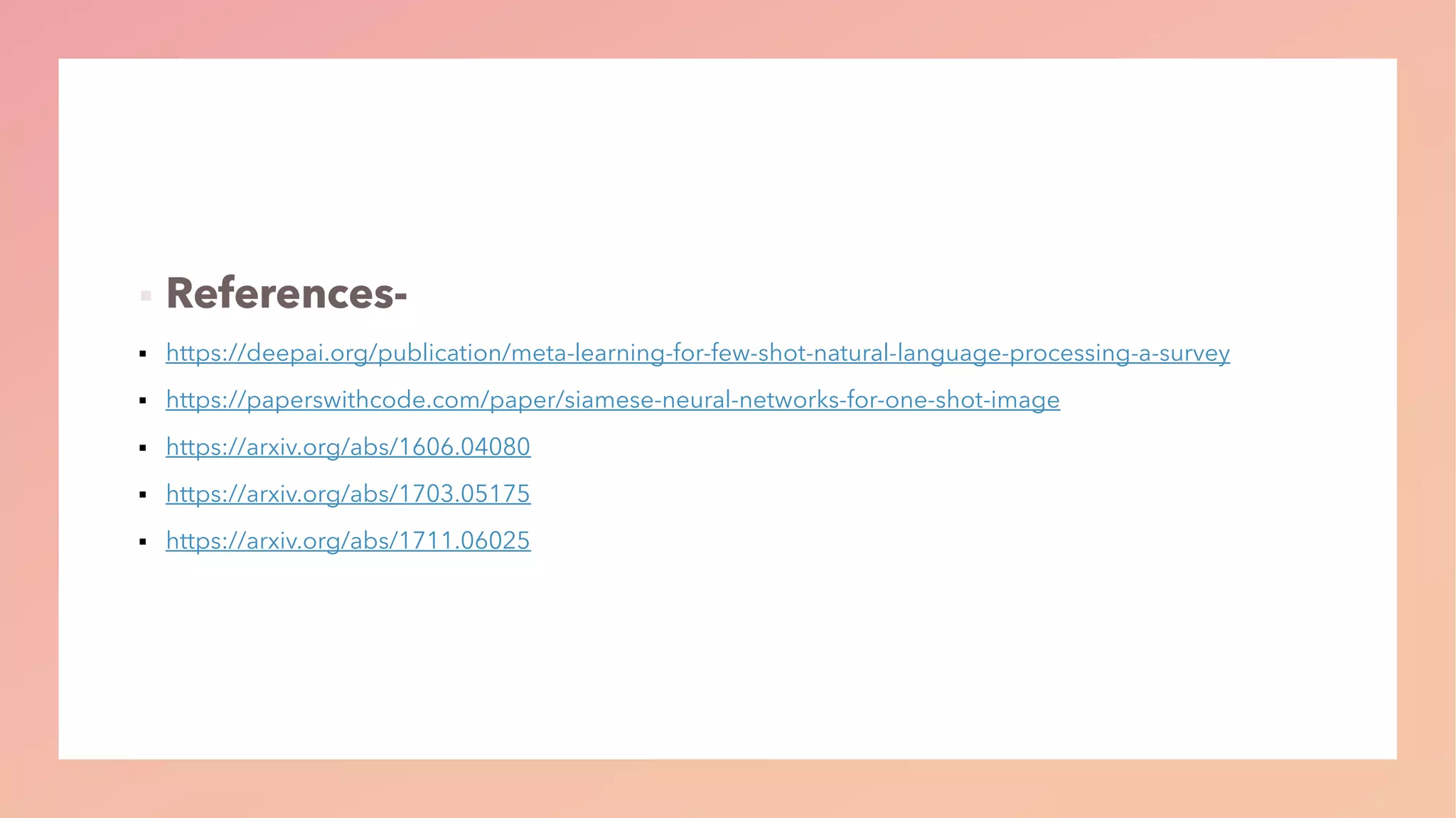§
§ https://deepai.org/publication/meta-learning-for-few-shot-natural-language-processing-a-survey
§ https://paperswithcode.com/paper/siamese-neural-networks-for-one-shot-image
§ https://arxiv.org/abs/1606.04080
§ https://arxiv.org/abs/1703.05175
§ https://arxiv.org/abs/1711.06025