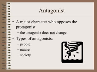 Antagonist A major character who opposes the protagonist the antagonist does  not  change Types of antagonists: people nature society 