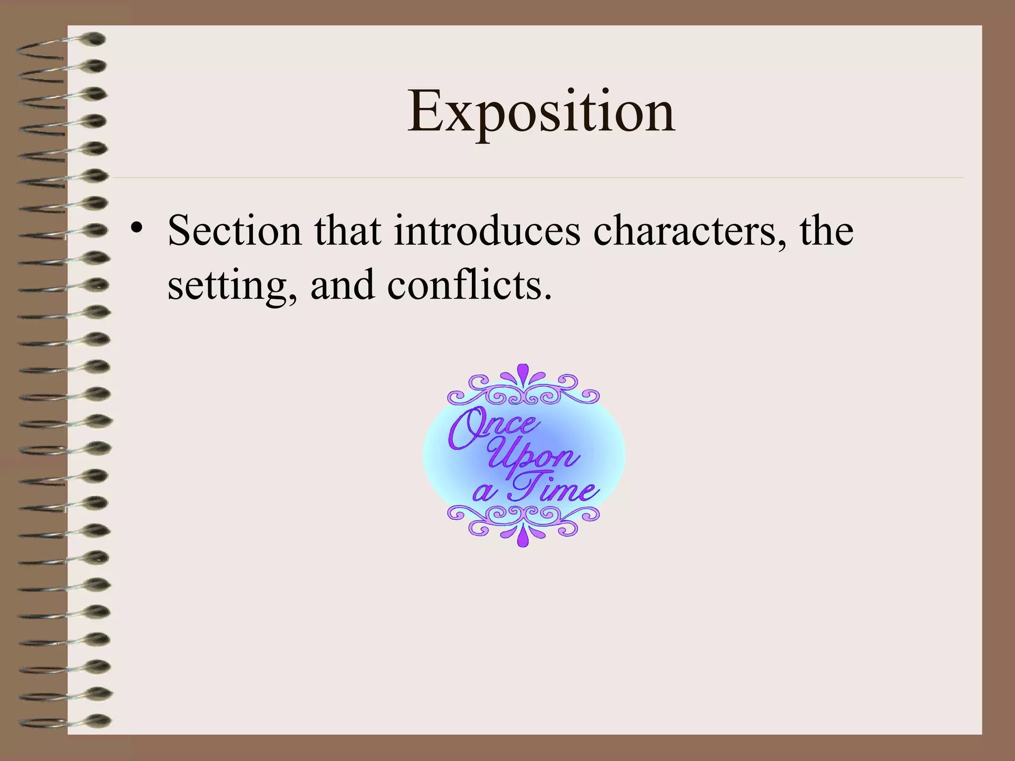 Exposition
• Section that introduces characters, the
  setting, and conflicts.
 