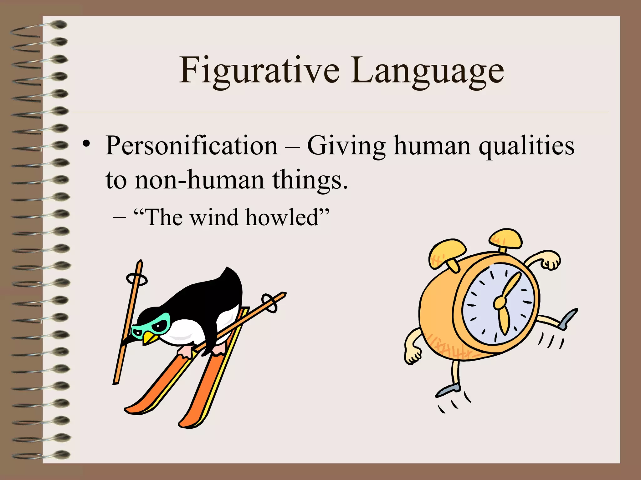 Figurative Language
• Personification – Giving human qualities
  to non-human things.
  – “The wind howled”
 