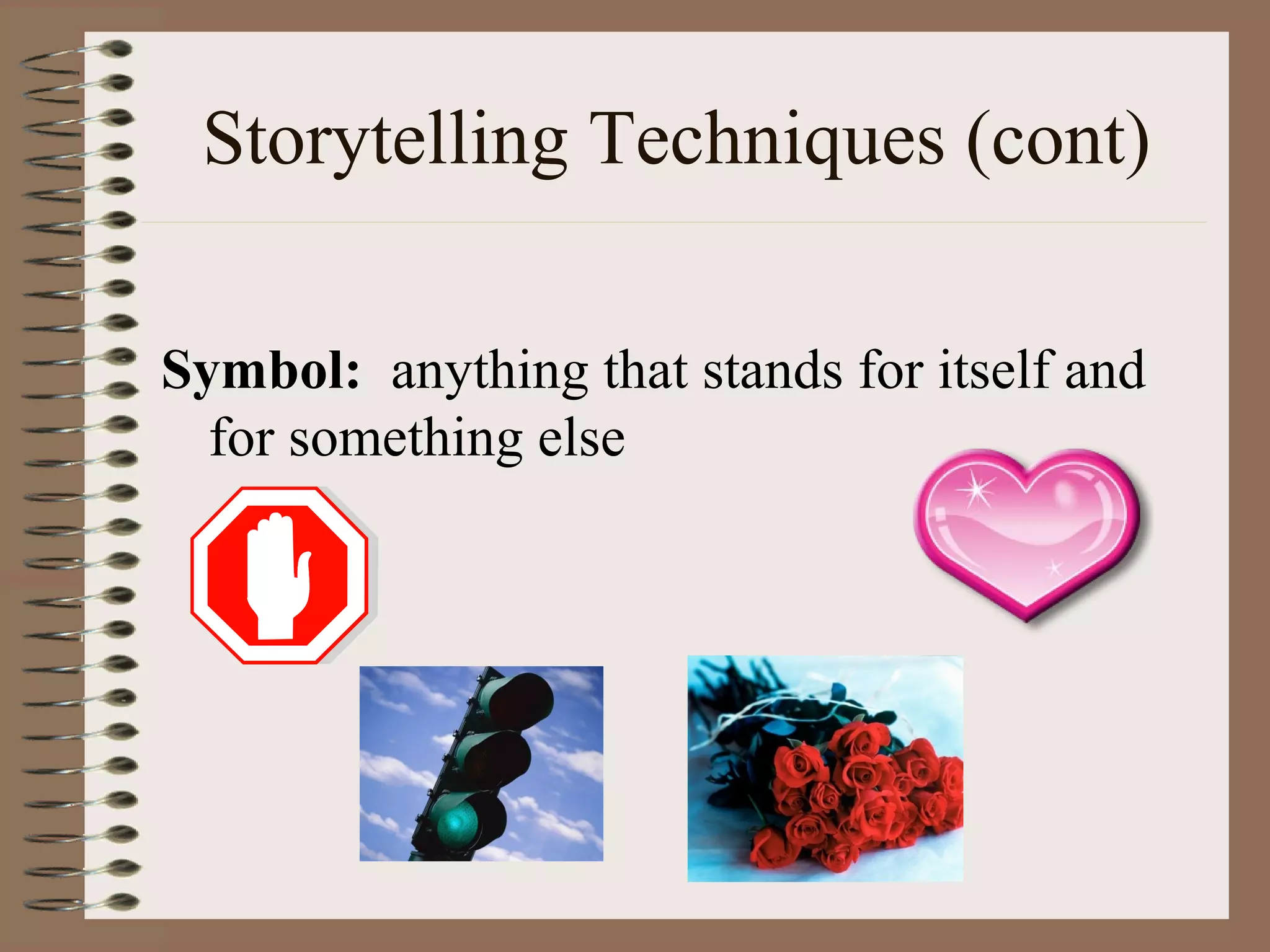 Storytelling Techniques (cont)
Symbol: anything that stands for itself and
for something else
 