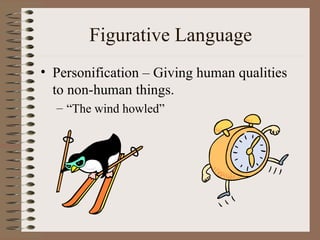 Figurative Language Personification – Giving human qualities to non-human things. “ The wind howled” 
