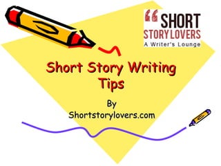 Short Story Writing
       Tips
           By
   Shortstorylovers.com
 