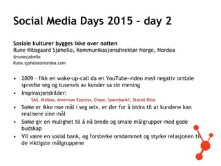 Social Media Days 2015 – day 2
Sosiale kulturer bygges ikke over natten
Rune Kibsgaard Sjøhelle, Kommunikasjonsdirektør No...