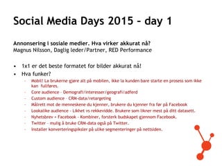 Social Media Days 2015 – day 1
Annonsering i sosiale medier. Hva virker akkurat nå?
Magnus Nilsson, Daglig leder/Partner, ...