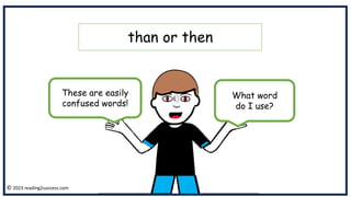 © 2023 reading2success.com
These are easily
confused words!
What word
do I use?
than or then
 