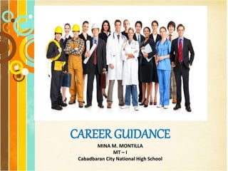 CAREER GUIDANCE
MINA M. MONTILLA
MT – I
Cabadbaran City National High School
 