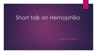 Short talk on Hemophilia
HEMANT AND BHARAT
 