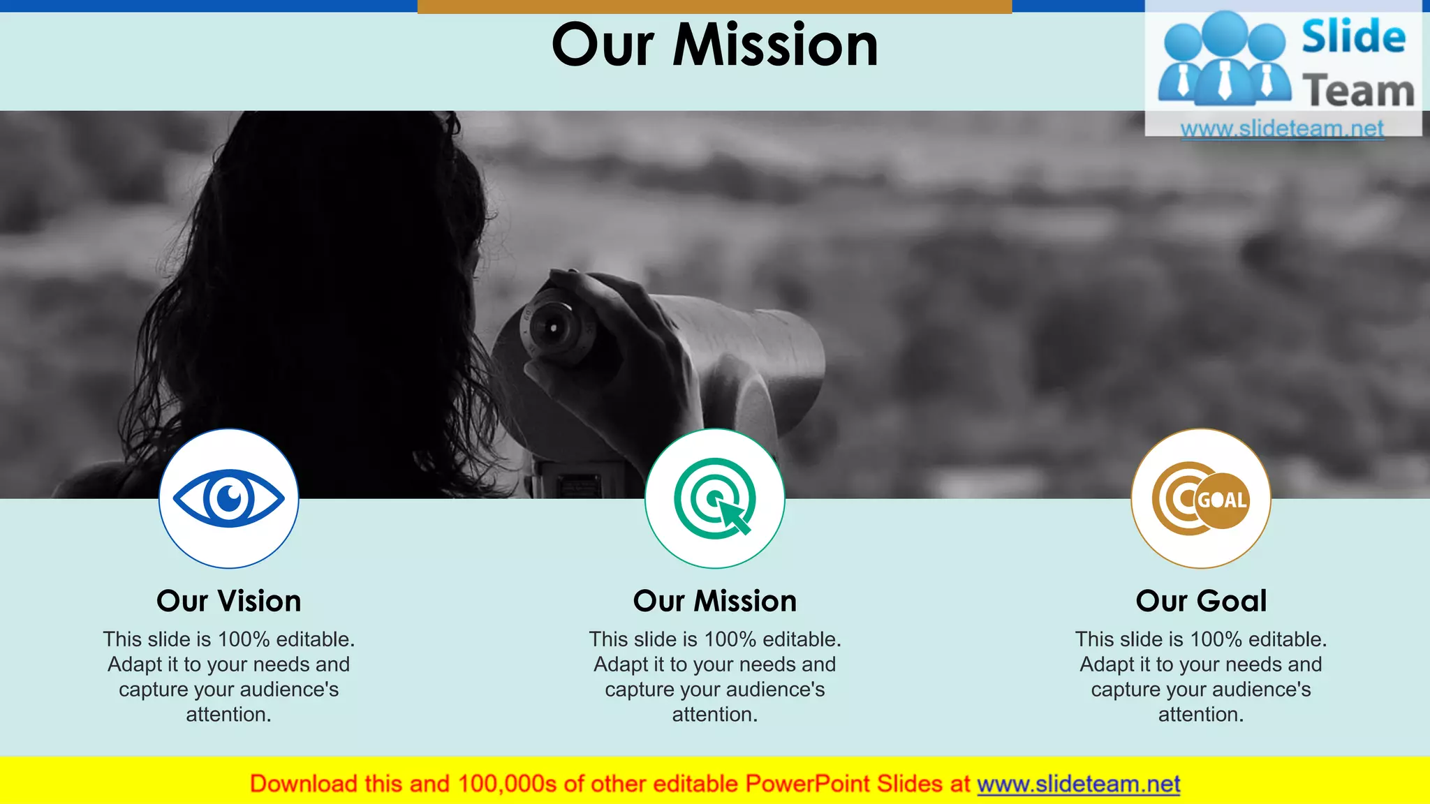 Our Mission
10
This slide is 100% editable.
Adapt it to your needs and
capture your audience's
attention.
Our Vision
This slide is 100% editable.
Adapt it to your needs and
capture your audience's
attention.
Our Mission
This slide is 100% editable.
Adapt it to your needs and
capture your audience's
attention.
Our Goal
 