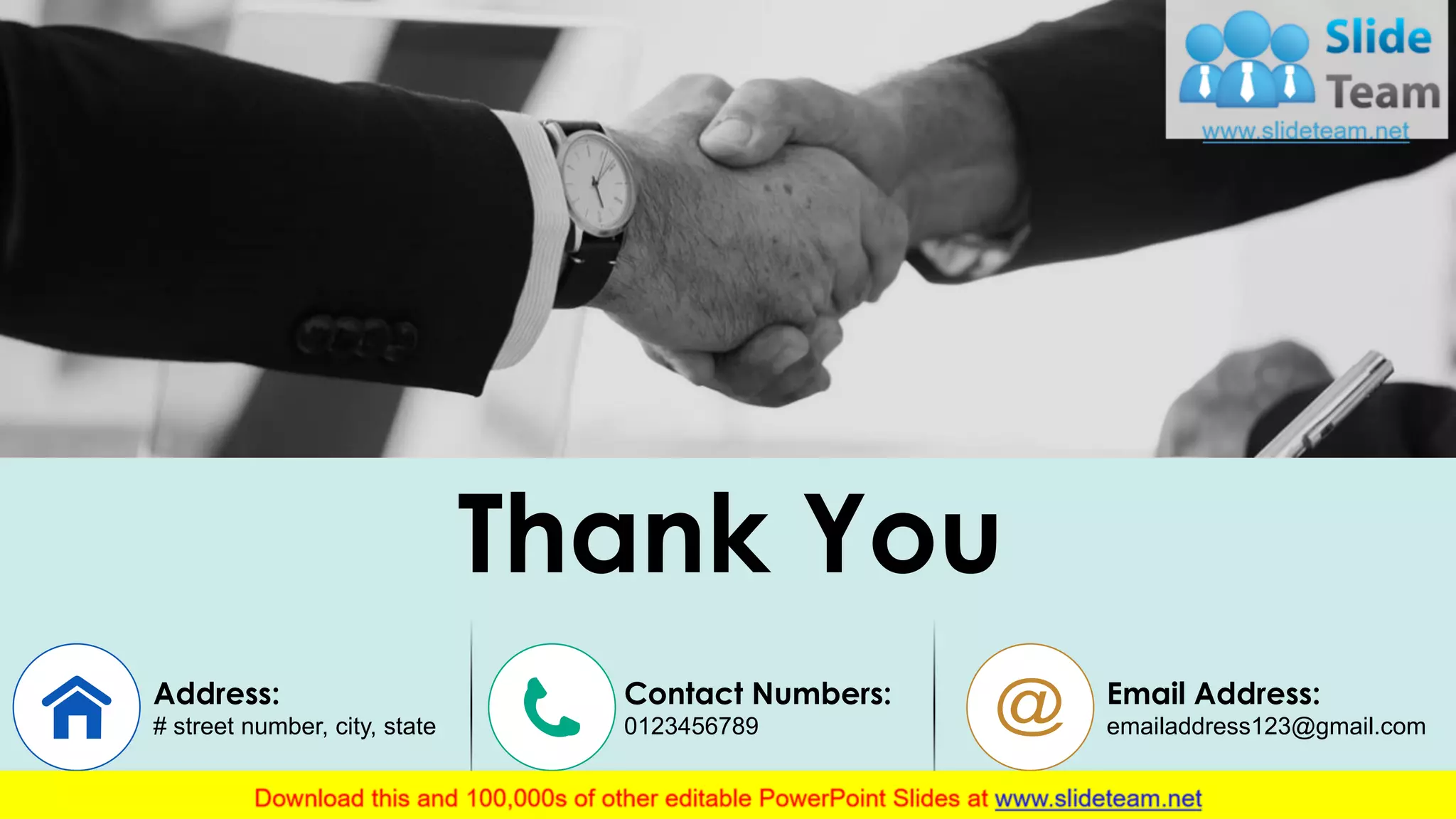 Thank You
Address:
# street number, city, state
Contact Numbers:
0123456789
Email Address:
emailaddress123@gmail.com
16
 