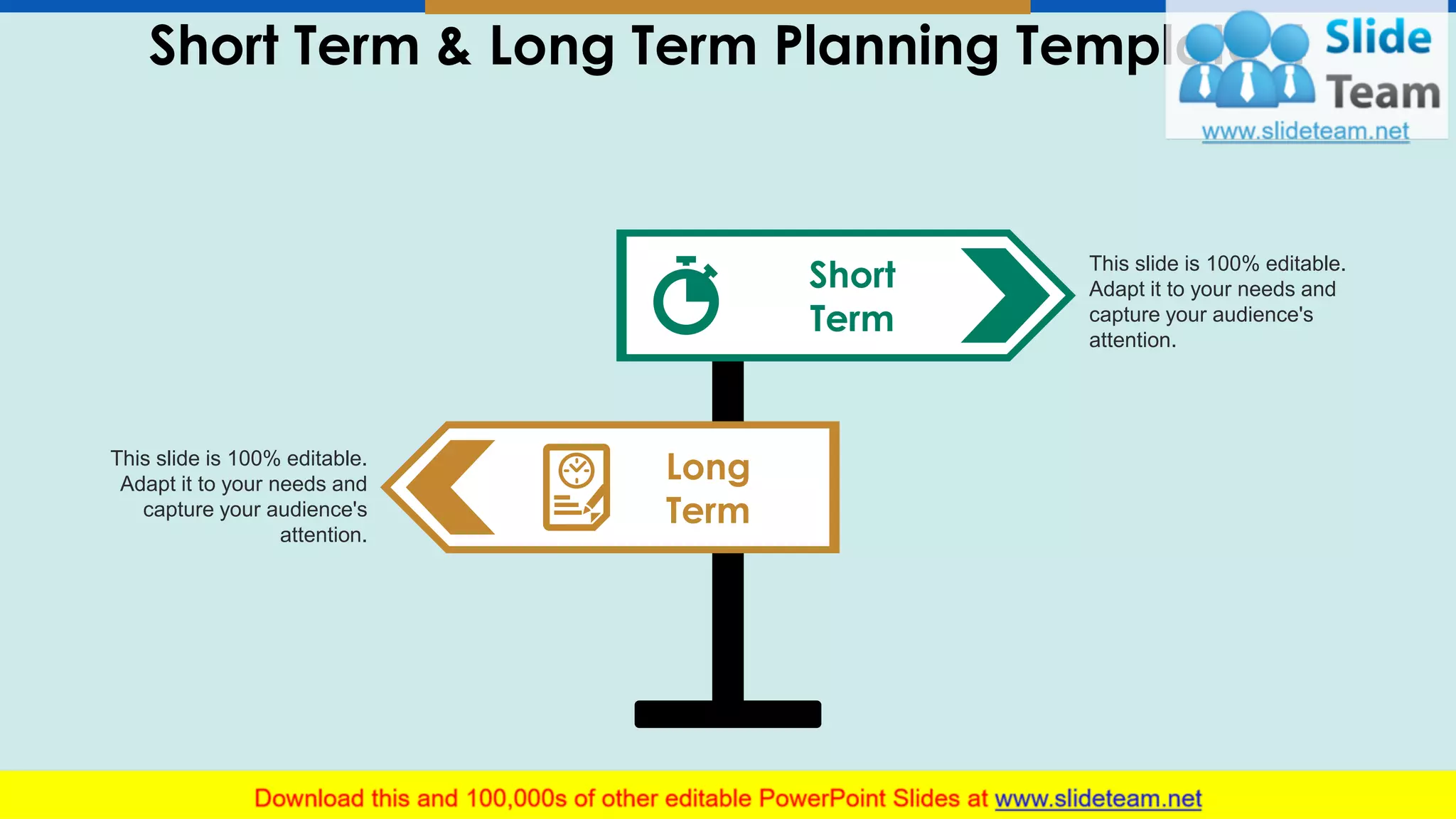 Short Term & Long Term Planning Template 4
5
Short
Term
Long
Term
This slide is 100% editable.
Adapt it to your needs and
capture your audience's
attention.
This slide is 100% editable.
Adapt it to your needs and
capture your audience's
attention.
 