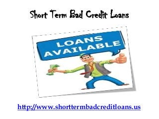 Short Term Bad Credit Loans
http://www.shorttermbadcreditloans.us
 