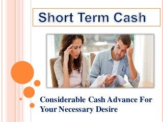 Considerable Cash Advance For
Your Necessary Desire
 