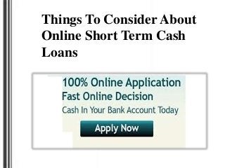 Short Term Cash Short Term Cash
Things To Consider About
Online Short Term Cash
Loans
 