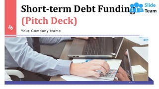 Short-term Debt Funding
(Pitch Deck)
Your Company Name
 