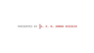 A. K. M. ANWAR HOSSAINPRESENTED BY
 
