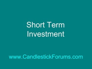 Short Term
Investment
www.CandlestickForums.com

 