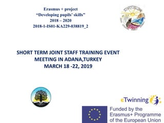 Erasmus + project
“Developing pupils’ skills”
2018 – 2020
2018-1-IS01-KA229-03​8819_2
SHORT TERM JOINT STAFF TRAINING EVENT
MEETING IN ADANA,TURKEY
MARCH 18 -22, 2019
 