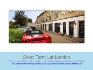 Short Term Let London
Find the best holiday rent in london. High quality short term lets from just £300.00
   http://www.whlvillas.com/quick-search/country/great-britain/short-term-let-london.html
 
