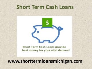 Short Term Cash Loans
www.shorttermloansmichigan.com
 
