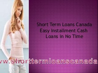 Short Term Loans Canada
Easy Installment Cash
Loans in No Time
 
