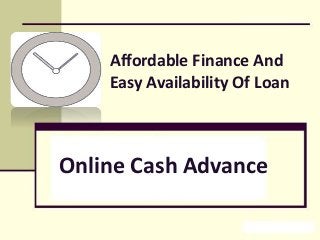 Online Cash Advance
Affordable Finance And
Easy Availability Of Loan
 