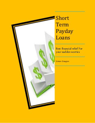 Short
Term
Payday
Loans
Best financial relief For
your sudden worries
Simon Dougon
 
