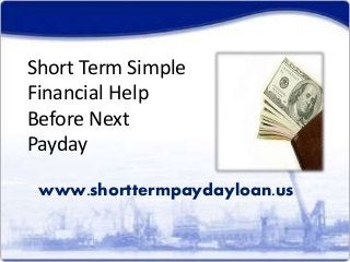 Short Term Simple
Financial Help
Before Next
Payday
www.shorttermpaydayloan.us
 