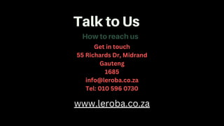 Talk to Us
How to reach us
Get in touch
55 Richards Dr, Midrand
Gauteng
1685
info@leroba.co.za
Tel: 010 596 0730
www.lerob...