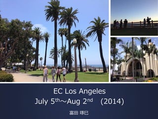 EC Los Angeles
July 5thAug 2nd (2014)
 
 