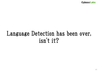 Language Detection has been over,
            isn't it?



                                    17
 