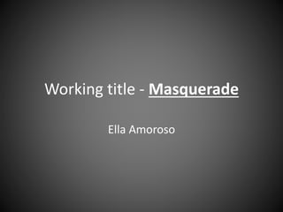 Working title - Masquerade
Ella Amoroso
 