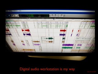 Digital audio workstation is my way https://flic.kr/p/9cpfJS
 