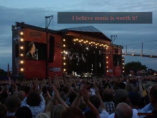 I believe music is worth it!
https://flic.kr/p/6AArHG
 