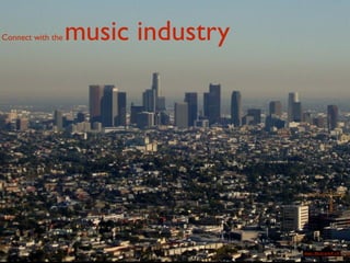 https://flic.kr/p/4rfCvM
Connect with the music industry
 